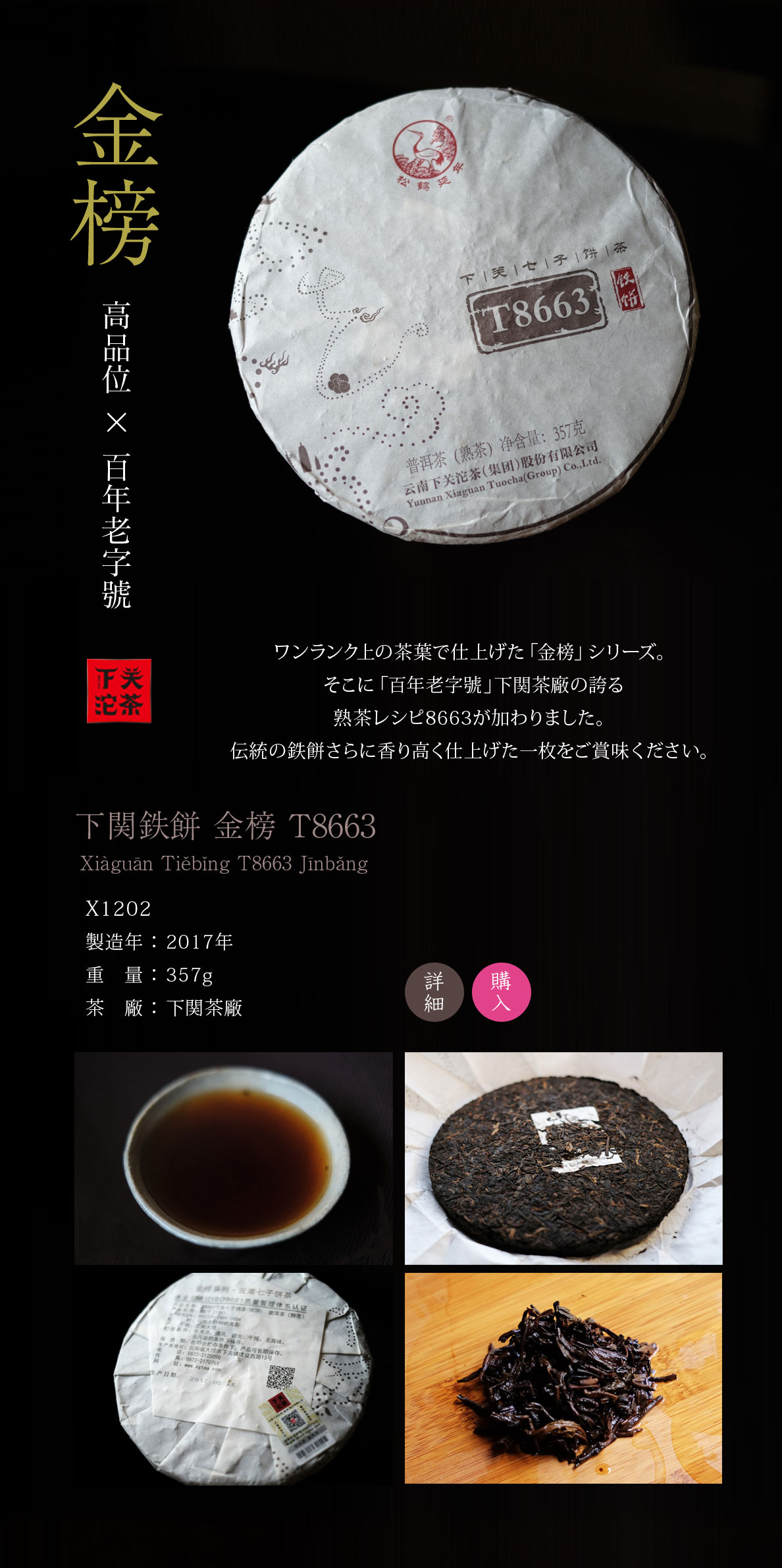 ワンランク上の茶葉で仕上げた「金榜」シリーズ。そこに「百年老字號」下関茶廠の誇る熟茶レシピ8663が加わりました。伝統の鉄餅さらに香り高く仕上げた一枚をご賞味ください。